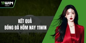 Kết Quả Bóng Đá Hôm Nay 11WIN – Cập Nhật Tỷ Số Nhanh Chóng