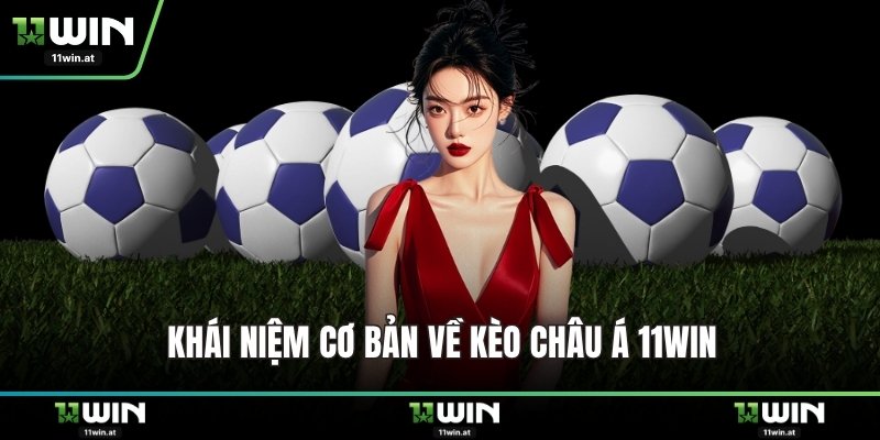 Khái niệm cơ bản về kèo Châu Á 11WIN