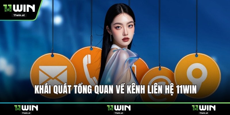 Khái quát tổng quan về kênh liên hệ 11WIN
