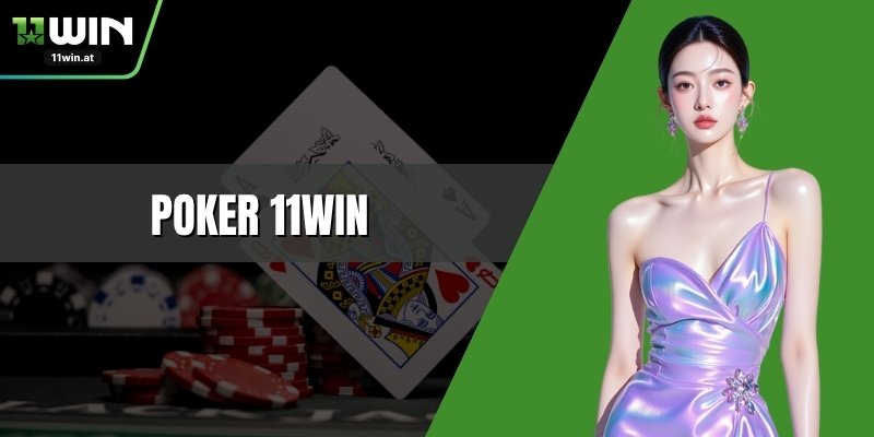 Poker 11WIN - Hướng Dẫn Chi Tiết Và Mẹo Chơi Hiệu Quả