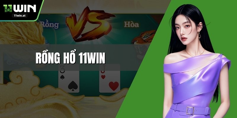 Rồng Hổ 11WIN - Cách Chơi, Tỷ Lệ Thắng Và Mẹo Hiệu Quả