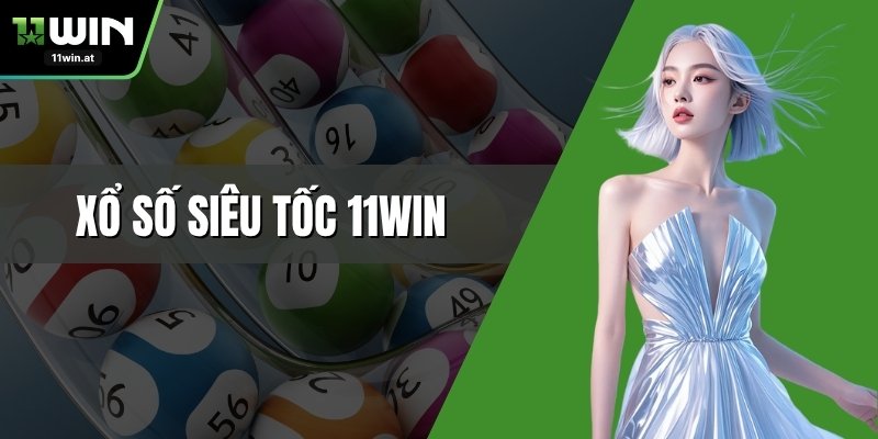Xổ Số Siêu Tốc 11WIN - Giải Trí Nhanh, Thưởng Tíc Tắc