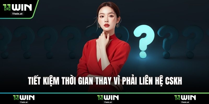 Tiết kiệm thời gian thay vì phải liên hệ CSKH
